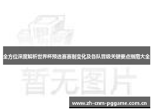 全方位深度解析世界杯预选赛赛制变化及各队晋级关键要点指南大全 全方位深度解析世界杯预选赛赛制变化及各队晋级关键要点指南大全