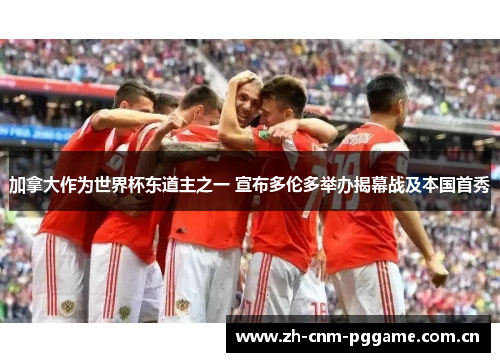 加拿大作为世界杯东道主之一 宣布多伦多举办揭幕战及本国首秀 加拿大作为世界杯东道主之一 宣布多伦多举办揭幕战及本国首秀